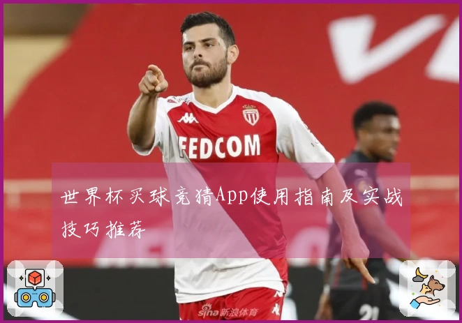 世界杯买球竞猜App使用指南及实战技巧推荐