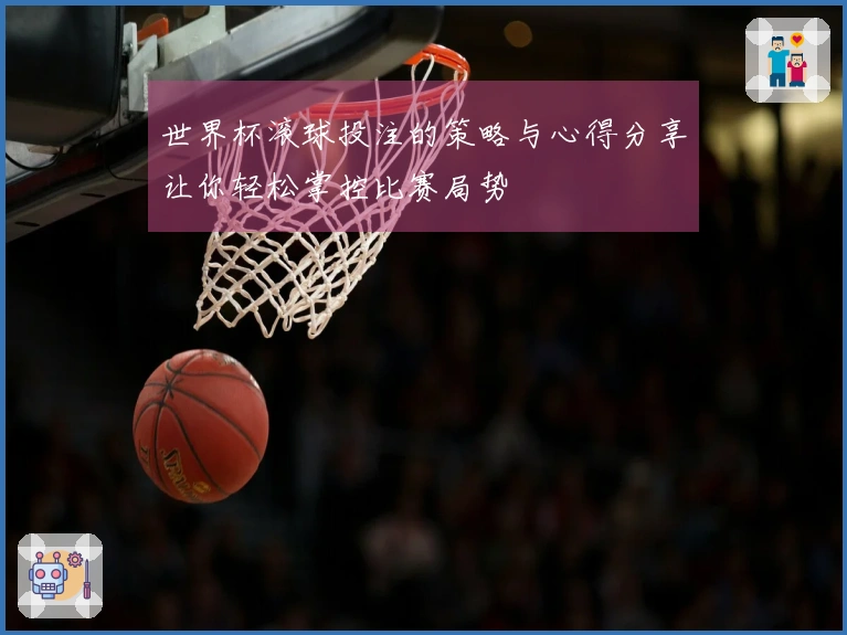 世界杯滚球投注的策略与心得分享让你轻松掌控比赛局势